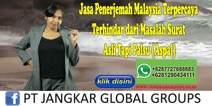Jasa Penerjemah Malaysia Terpercaya Terhindar dari Masalah Surat Asli Tapi Palsu (Aspal)