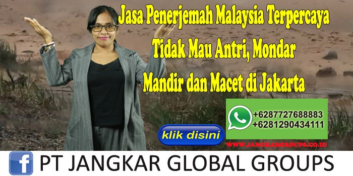 Jasa Penerjemah Malaysia Terpercaya Tidak Mau Antri, Mondar Mandir dan Macet di Jakarta