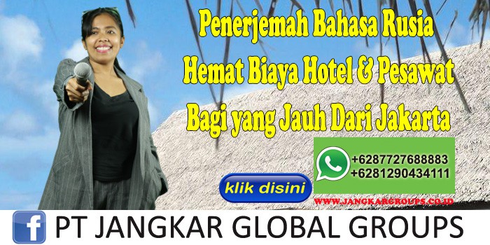 Penerjemah Bahasa Rusia Hemat Biaya Hotel & Pesawat Bagi yang Jauh Dari Jakarta
