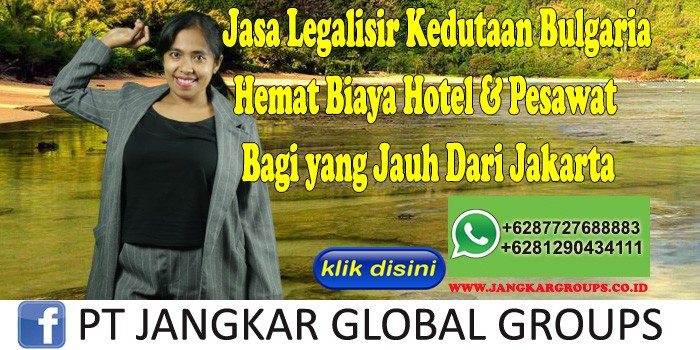 Jasa Legalisir Kedutaan Bulgaria Hemat Biaya Hotel & Pesawat Bagi yang Jauh Dari Jakarta