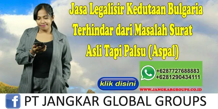 Jasa Legalisir Kedutaan Bulgaria Terhindar dari Masalah Surat Asli Tapi Palsu (Aspal)