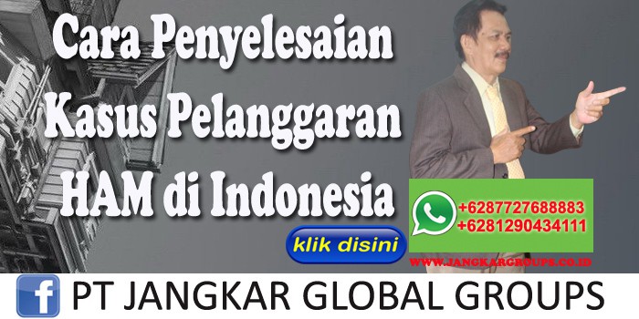 Cara Penyelesaian Kasus Pelanggaran HAM di Indonesia