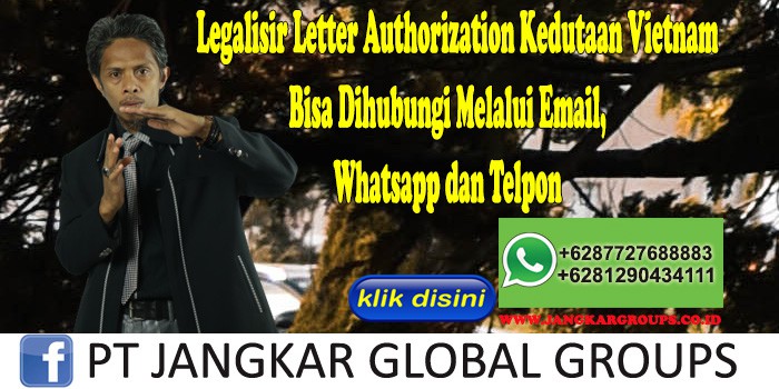 Legalisir Letter Authorization Kedutaan Vietnam Bisa Dihubungi Melalui Email, Whatsapp dan Telpon