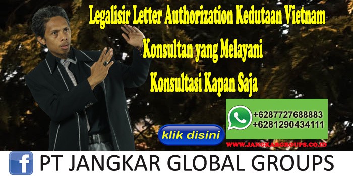 Legalisir Letter Authorization Kedutaan Vietnam Konsultan yang Melayani Konsultasi Kapan Saja