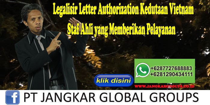 Legalisir Letter Authorization Kedutaan Vietnam Staf Ahli yang Memberikan Pelayanan