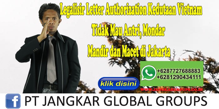 Legalisir Letter Authorization Kedutaan Vietnam Tidak Mau Antri, Mondar Mandir dan Macet di Jakarta
