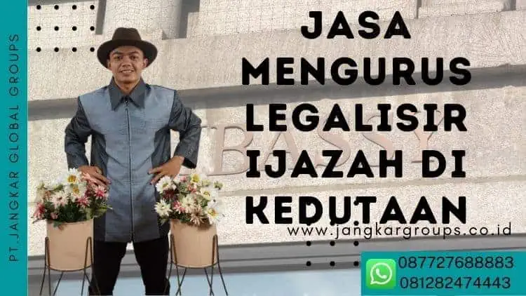 Jasa mengurus Legalisir Ijazah Di Kedutaan, Jasa mengurus Legalisir Ijazah Di Kedutaan