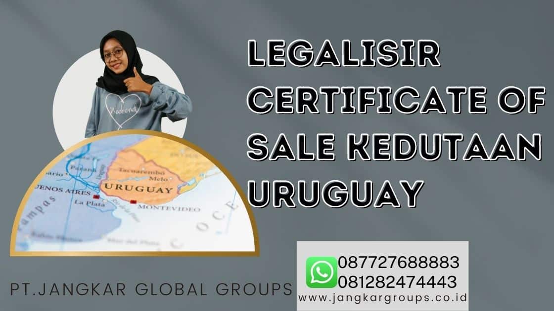 LEGALISIR CERTIFICATE OF SALE KEDUTAAN URUGUAY