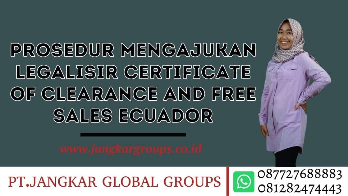 Prosedur Mengajukan Legalisir untuk Certificate of Clearance and Free Sales Ecuador
