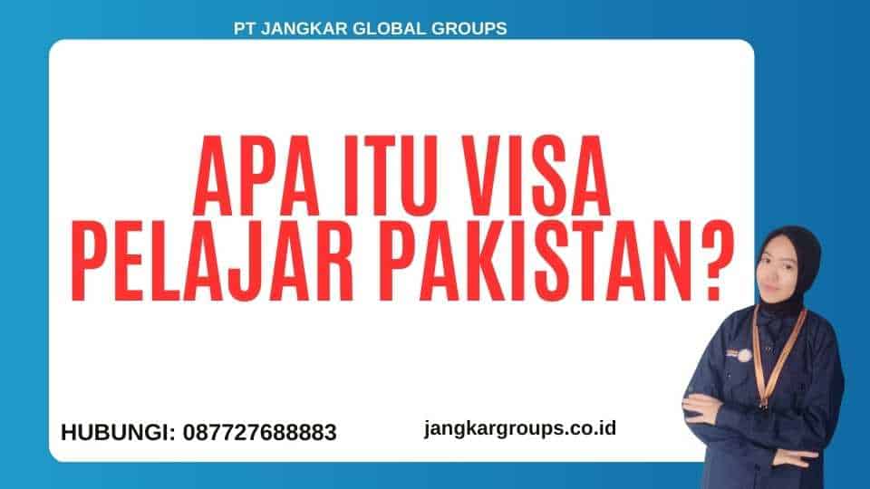 Apa Itu Visa Pelajar Pakistan?