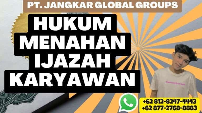 Hukum Menahan Ijazah Karyawan – Jangkar Global Groups