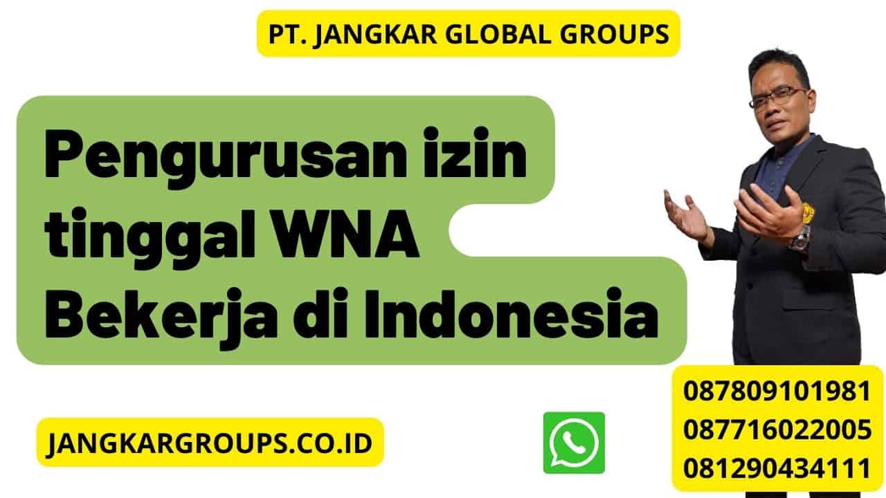 Pengurusan izin tinggal WNA Bekerja di Indonesia