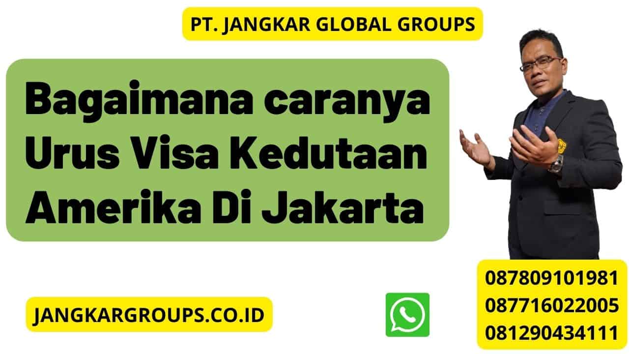 Bagaimana caranya Urus Visa Kedutaan Amerika Di Jakarta