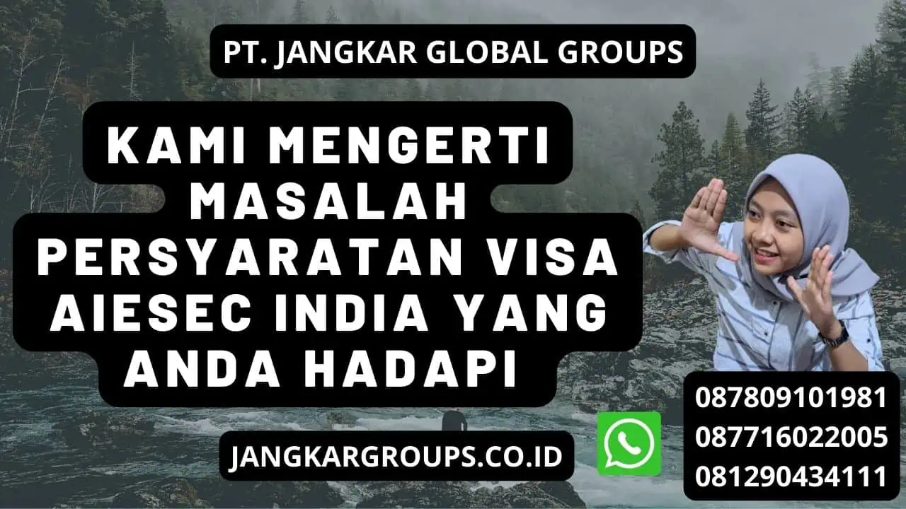 Kami Mengerti Masalah Persyaratan Visa AIESEC India Yang Anda Hadapi 