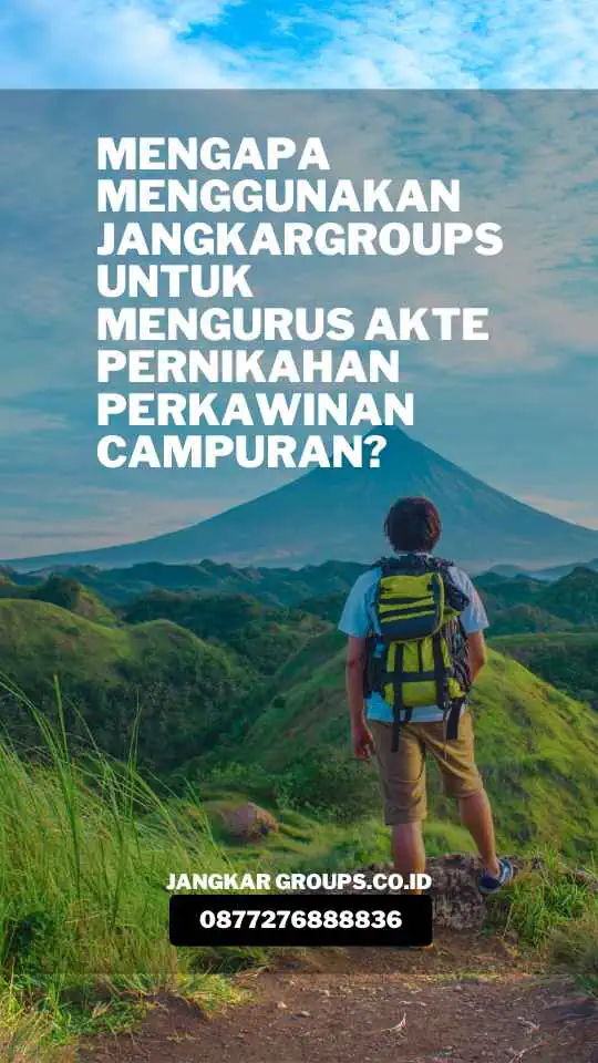 Mengapa Menggunakan Jangkargroups untuk Mengurus Akte Pernikahan Perkawinan Campuran?