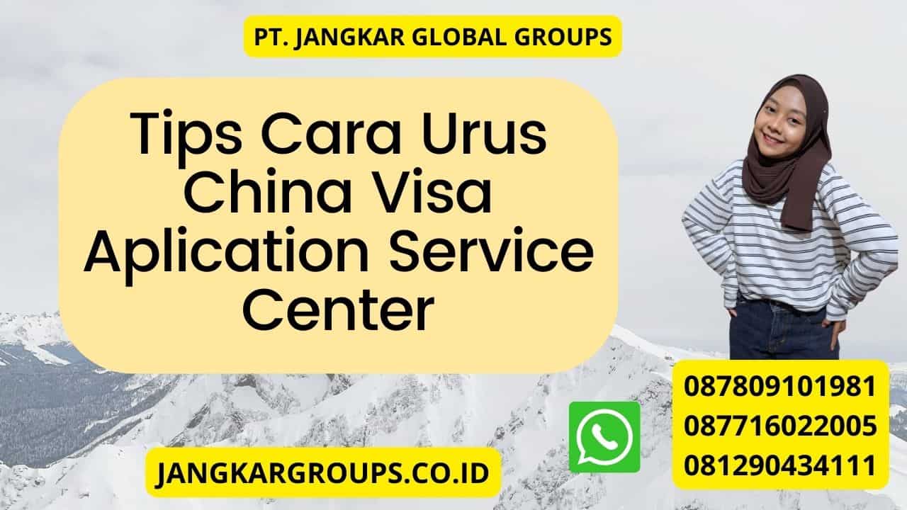 Tips Cara Urus China Visa Aplication Service Center