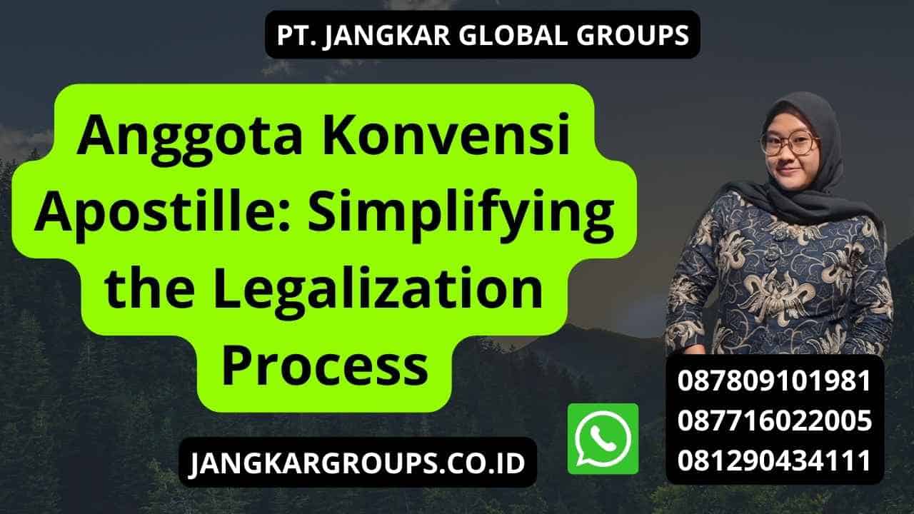 Anggota Konvensi Apostille: Simplifying the Legalization Process