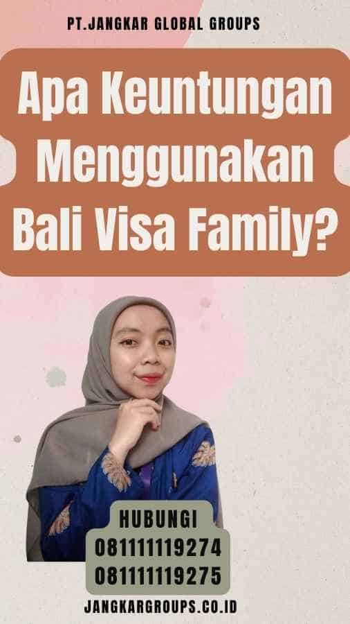Apa Keuntungan Menggunakan Bali Visa Family