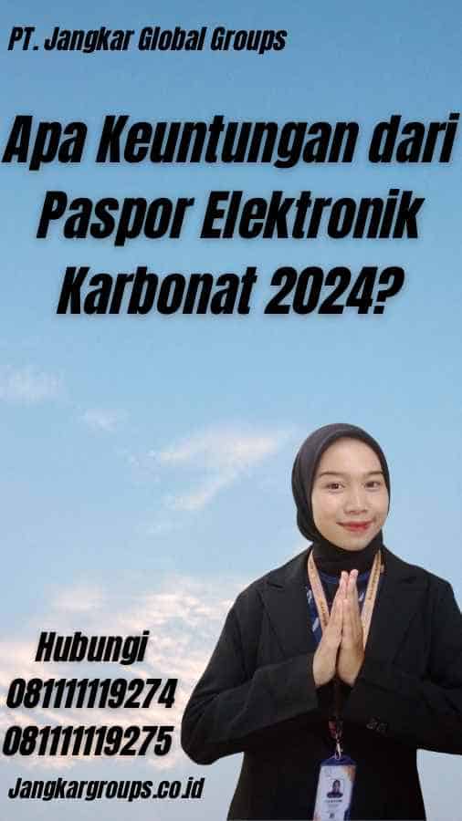 Apa Keuntungan dari Paspor Elektronik Karbonat 2024?