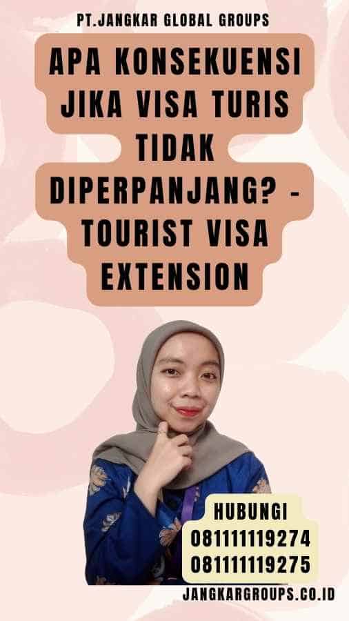 Apa Konsekuensi Jika Visa Turis Tidak Diperpanjang - Tourist Visa Extension
