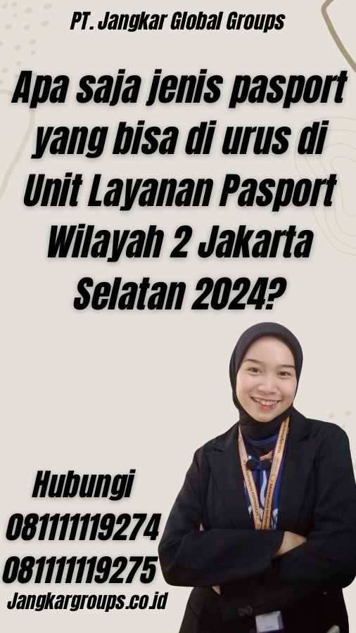 Apa saja jenis pasport yang bisa di urus di Unit Layanan Pasport Wilayah 2 Jakarta Selatan 2024?