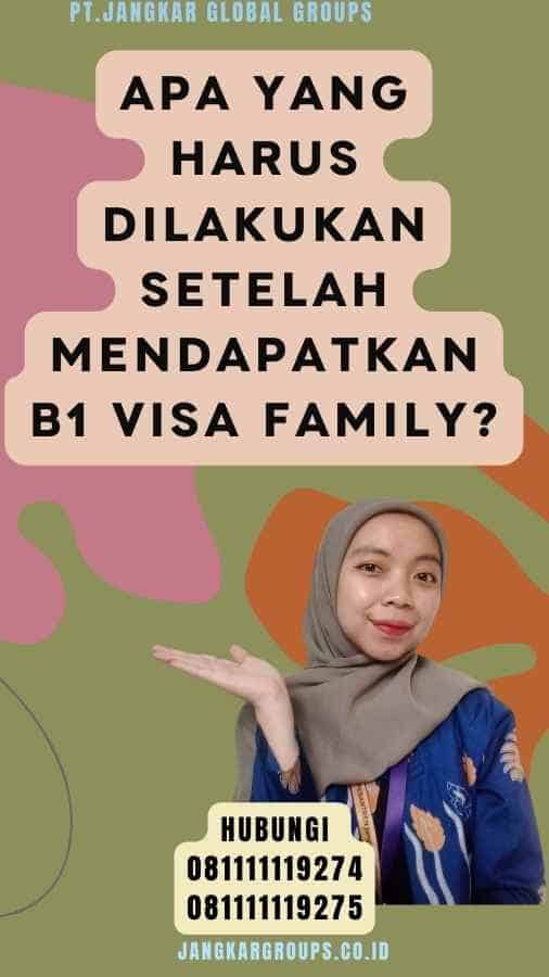Apa yang Harus Dilakukan Setelah Mendapatkan B1 Visa Family
