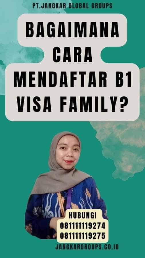 Bagaimana Cara Mendaftar B1 Visa Family