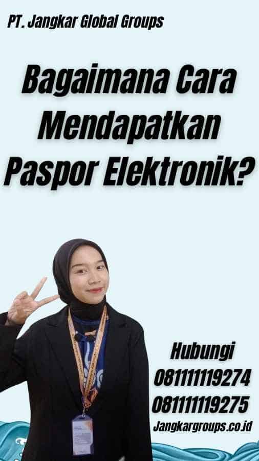 Bagaimana Cara Mendapatkan Paspor Elektronik?