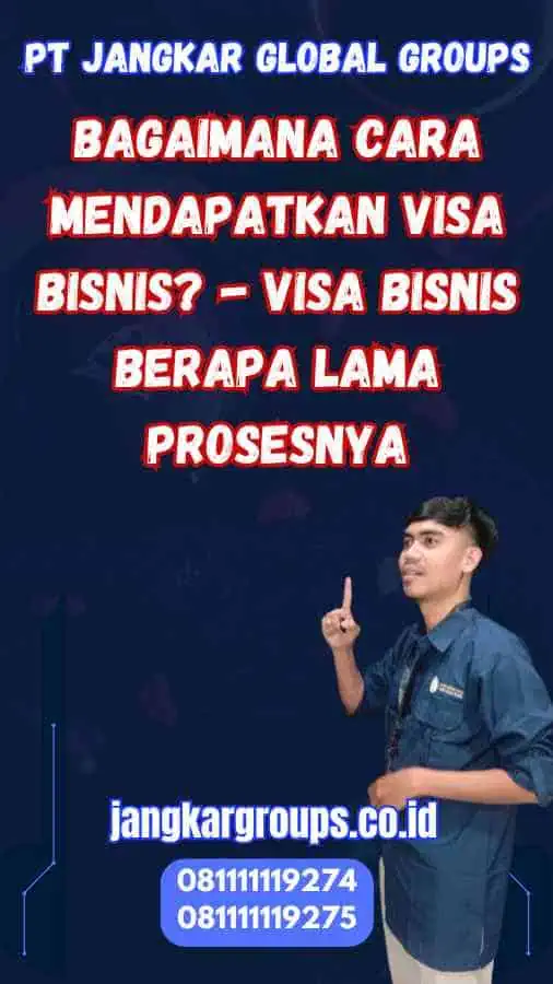 Bagaimana Cara Mendapatkan Visa Bisnis? - Visa Bisnis Berapa Lama Prosesnya