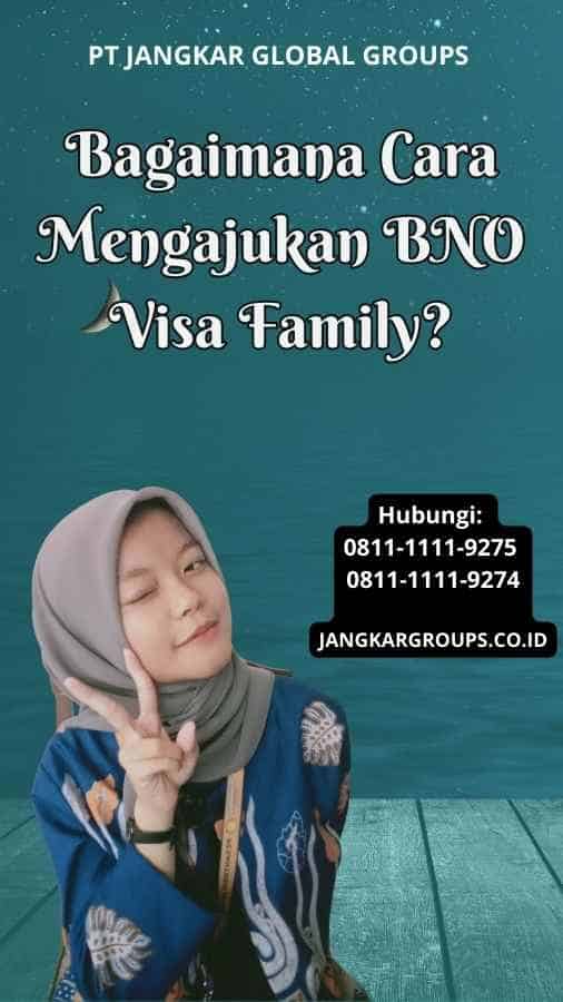 Bagaimana Cara Mengajukan BNO Visa Family