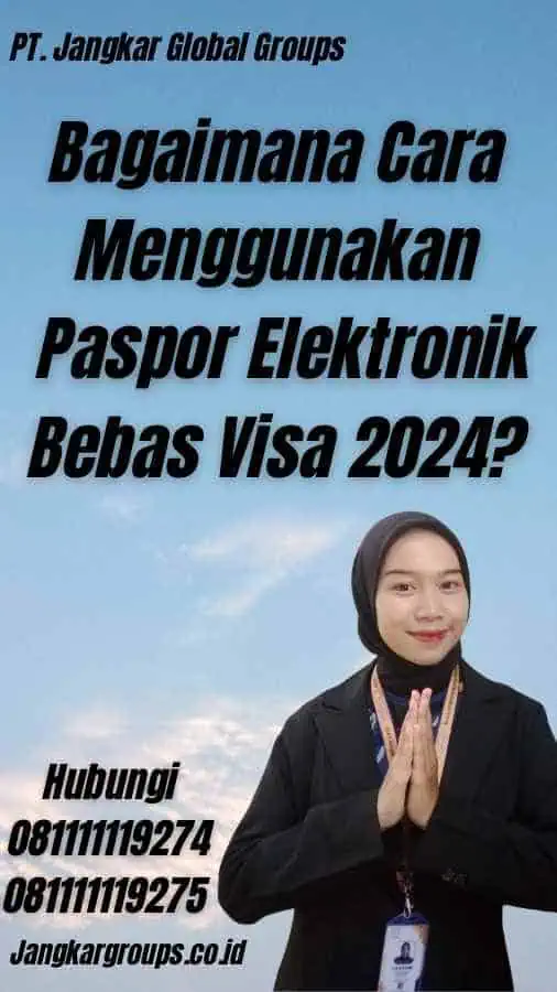 Bagaimana Cara Menggunakan Paspor Elektronik Bebas Visa 2024?