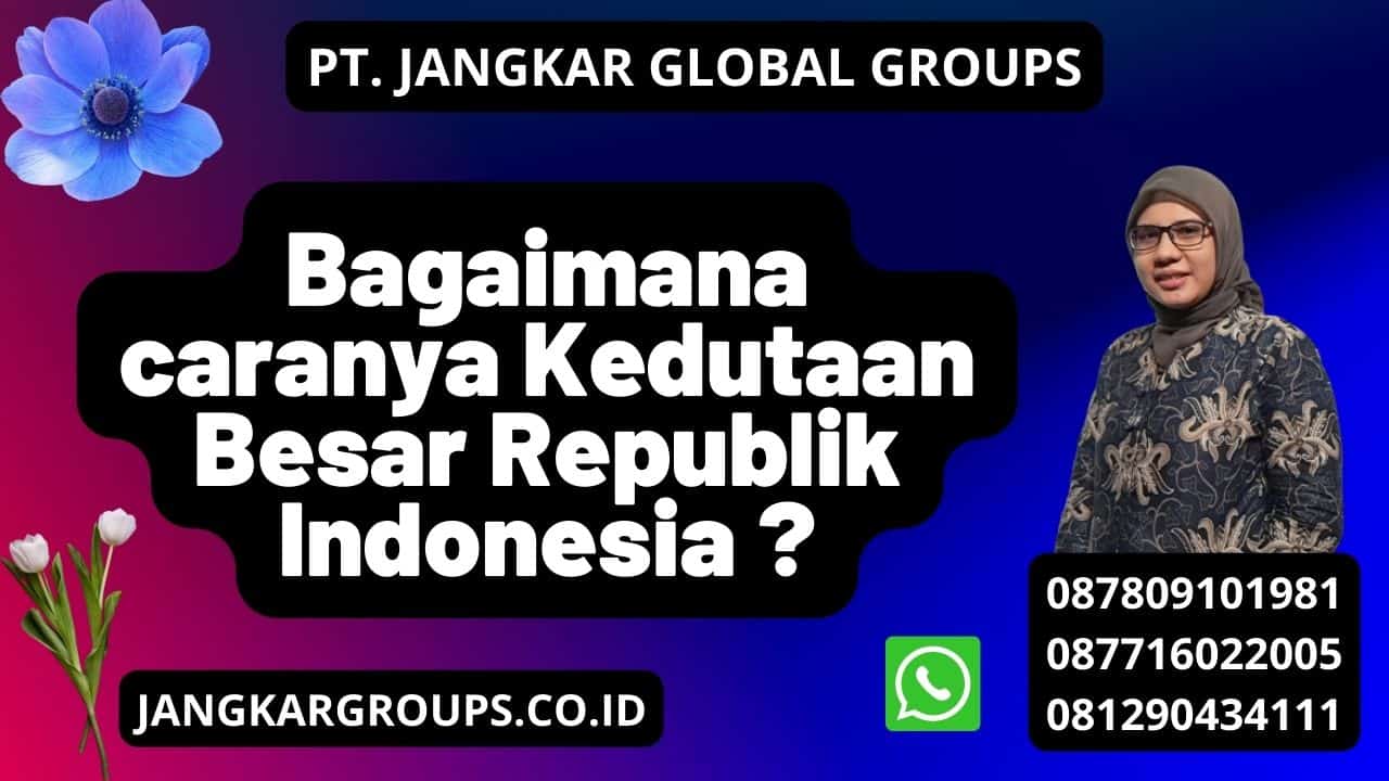 Bagaimana caranya Kedutaan Besar Republik Indonesia ?
