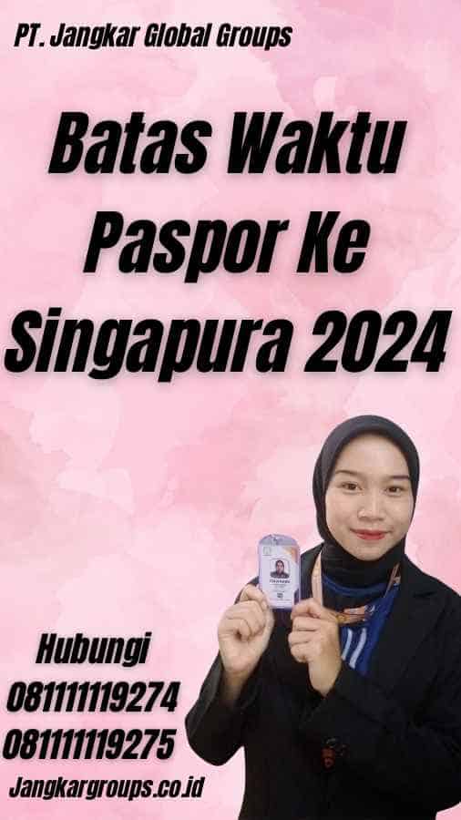 Batas Waktu Paspor Ke Singapura 2024