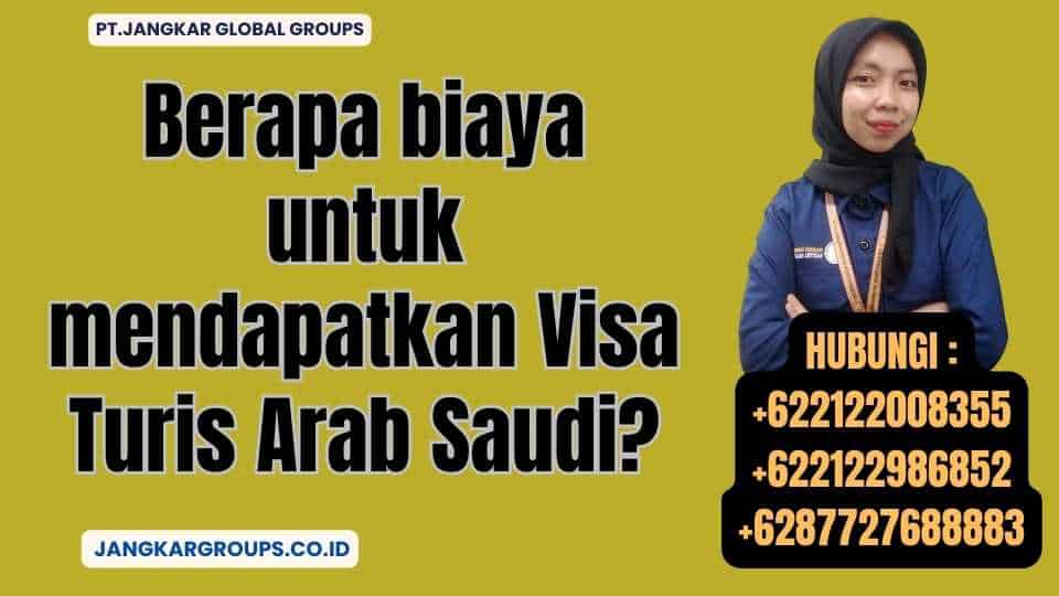 Berapa biaya untuk mendapatkan Visa Turis Arab Saudi