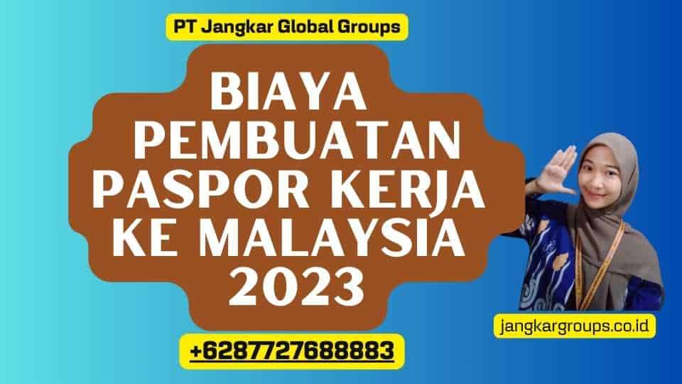 Biaya Pembuatan Paspor Kerja Ke Malaysia 2023