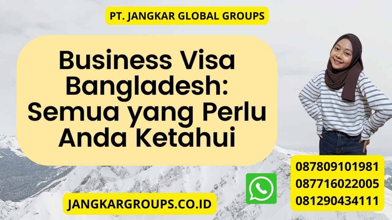 Business Visa Bangladesh: Semua yang Perlu Anda Ketahui