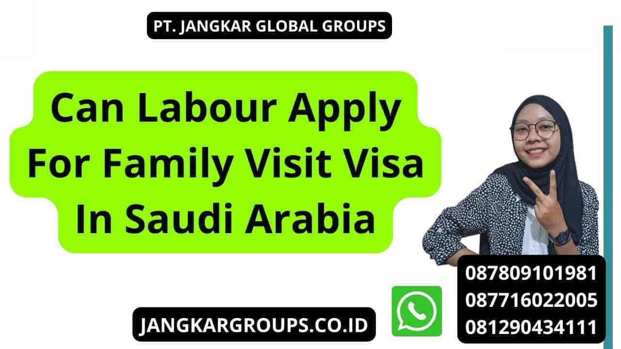 can-labour-apply-for-family-visit-visa-in-saudi-arabia-jangkar-global