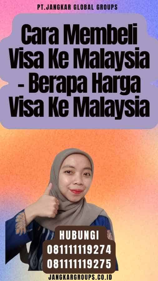 Cara Membeli Visa Ke Malaysia - Berapa Harga Visa Ke Malaysia