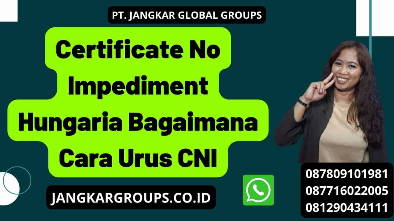 Certificate No Impediment Hungaria Bagaimana Cara Urus CNI