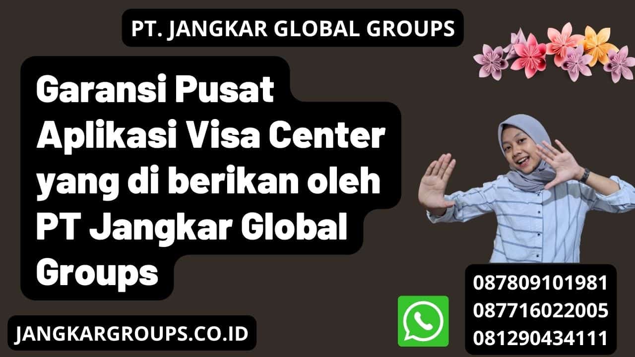 Garansi Pusat Aplikasi Visa Center yang di berikan oleh PT Jangkar Global Groups