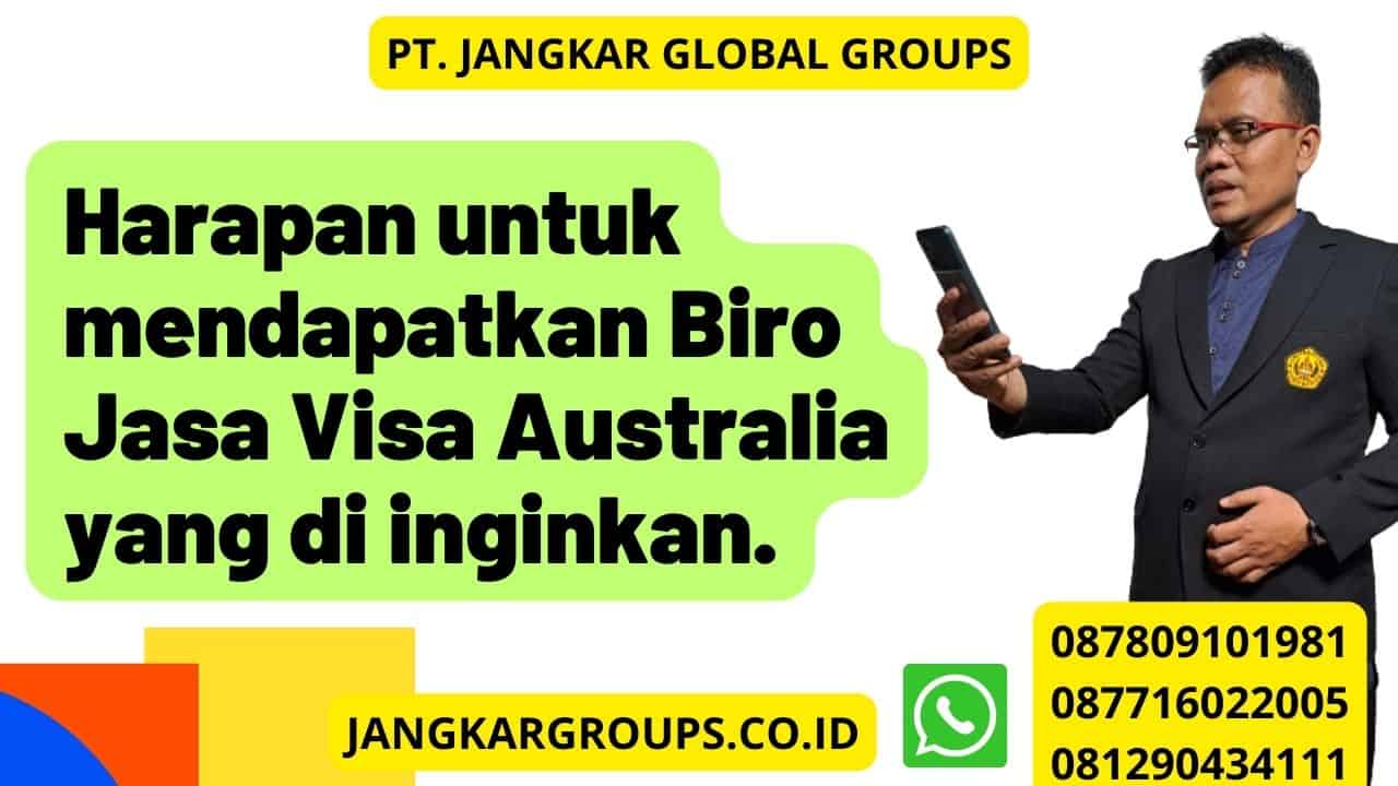 Harapan untuk mendapatkan Biro Jasa Visa Australia yang di inginkan.