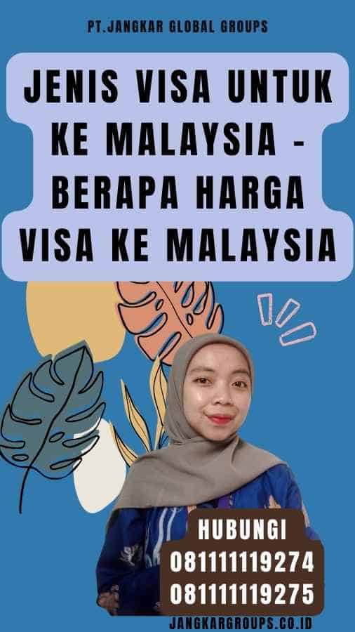 Jenis Visa untuk Ke Malaysia - Berapa Harga Visa Ke Malaysia