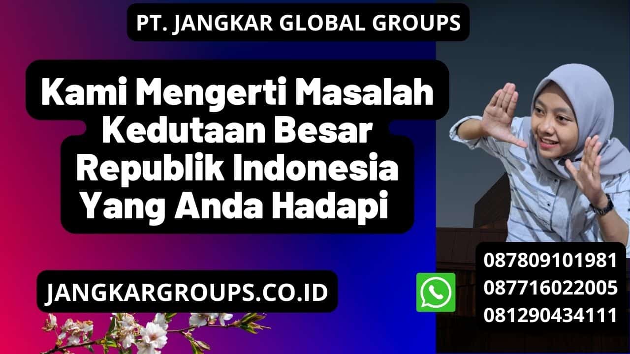 Kami Mengerti Masalah Kedutaan Besar Republik Indonesia Yang Anda Hadapi 