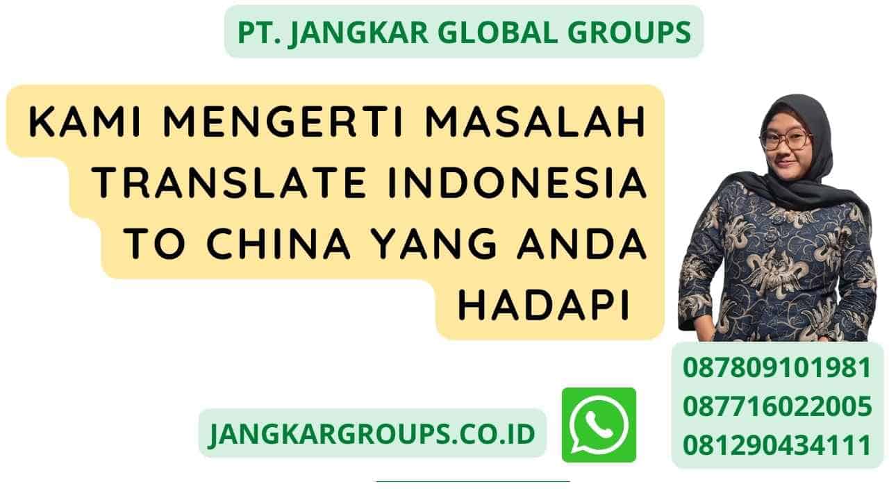 Kami Mengerti Masalah Translate Indonesia To China Yang Anda Hadapi 