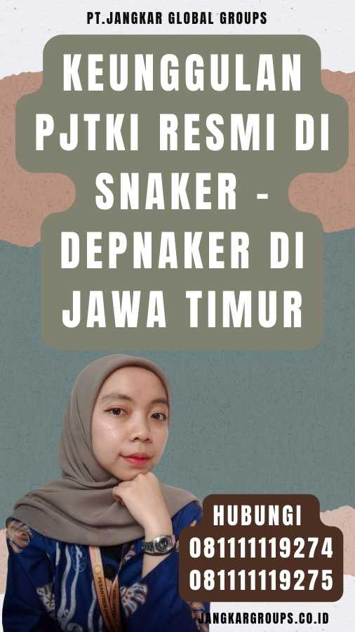 Keunggulan PJTKI Resmi Di snaker - Depnaker di Jawa Timur