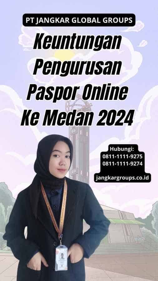 Keuntungan Pengurusan Paspor Online Ke Medan 2024