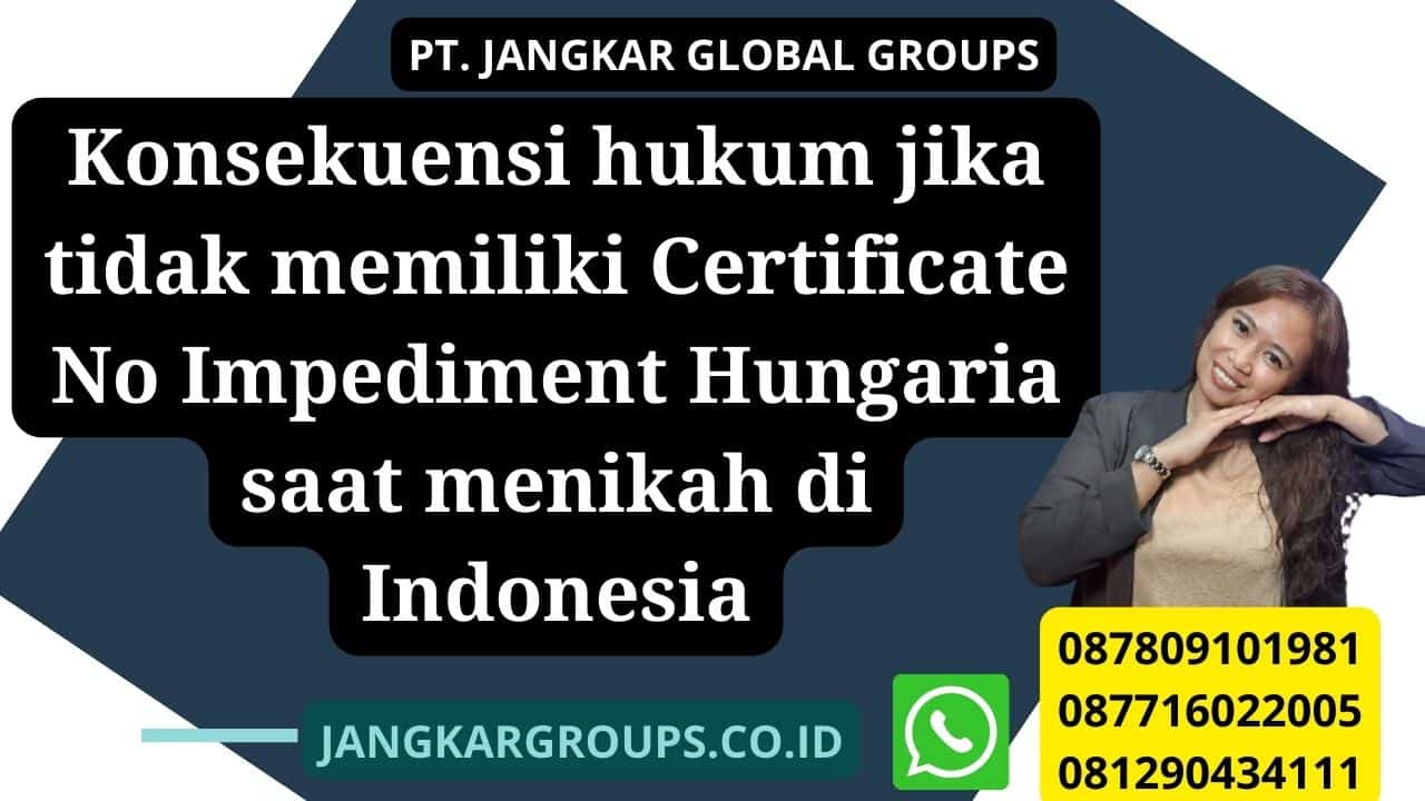 Konsekuensi hukum jika tidak memiliki Certificate No Impediment Hungaria saat menikah di Indonesia