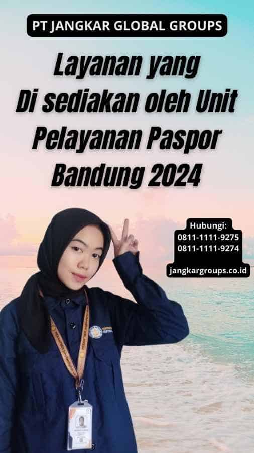 Layanan yang Di sediakan oleh Unit Pelayanan Paspor Bandung 2024