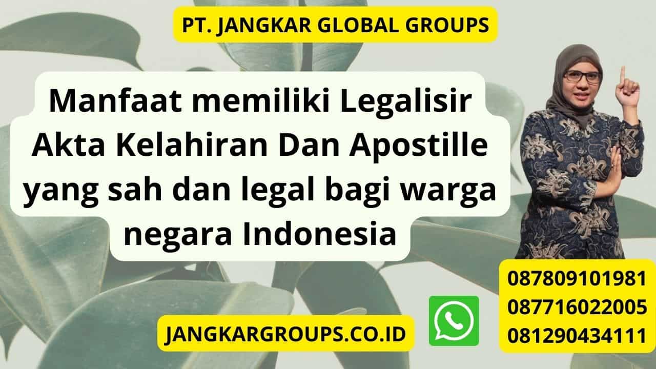 Manfaat memiliki Legalisir Akta Kelahiran Dan Apostille yang sah dan legal bagi warga negara Indonesia