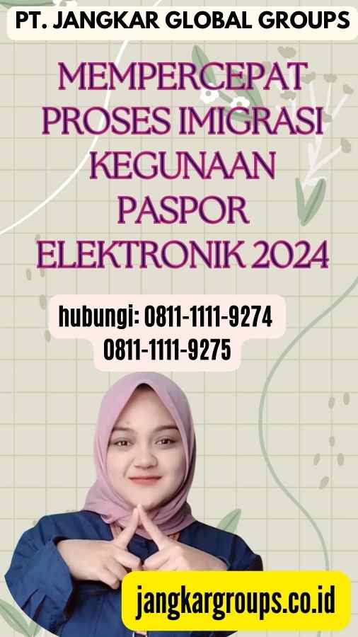 Mempercepat Proses Imigrasi Kegunaan Paspor Elektronik 2024